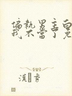 偏执男主白月光我不当了免费阅读全文