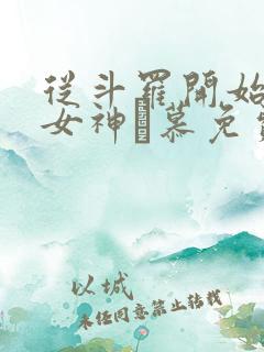 从斗罗开始俘获女神鞪慕免费小说