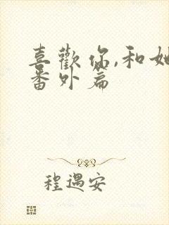 喜欢你,和她们番外篇