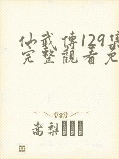 仙武传129集完整观看免费全