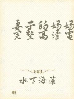 妻子的妈妈免费完整高清电视剧观看全集