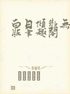 白日倾欢无删减版笔趣阁