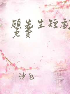 顾先生短剧全集免费