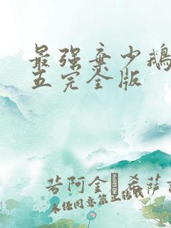 最强弃少鹅是老五完全版