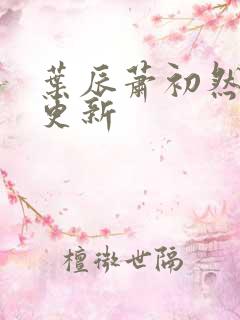 叶辰萧初然超前更新