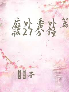庭外番外篇完整版27分钟