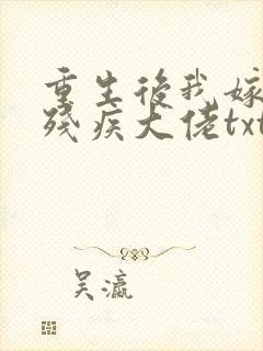重生后我嫁给了残疾大佬txt