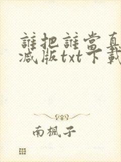 谁把谁当真未删减版txt下载