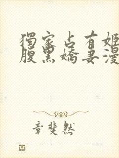 独家占有姬少的腹黑娇妻漫画免费