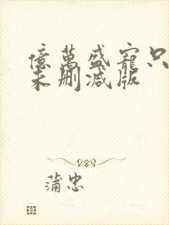 亿万盛宠只为你未删减版