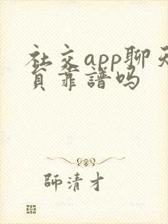 社交app聊天员靠谱吗