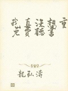 我真没想重生啊免费听书