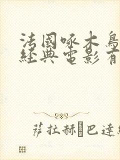 法国啄木鸟系列经典电影有哪些