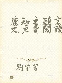 鹿知之顾言洲全文免费阅读笔趣阁