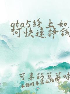 gta5线上如何快速挣钱