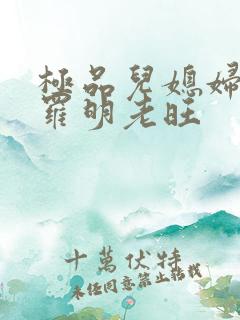 极品儿媳妇秦雨罗明老旺