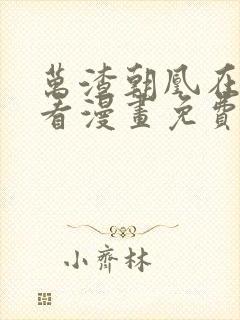 万渣朝凰在哪里看漫画免费