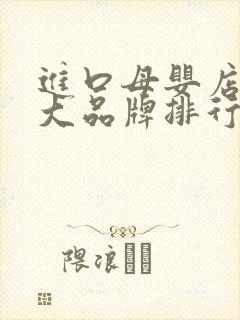 进口母婴店10大品牌排行榜