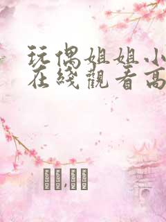 玩偶姐姐小飞基在线观看高清