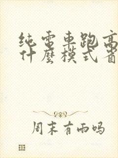 纯电车跑高速用什么模式省电
