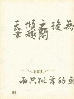 天倾之后无删减笔趣阁