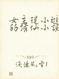 女主从小进宗门的修仙小说