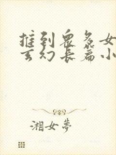 推到众多女主的玄幻长篇小说