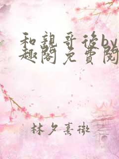和亲哥后by笔趣阁免费阅读最新章节