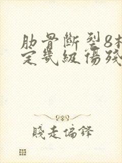 肋骨断裂8根要定几级伤残