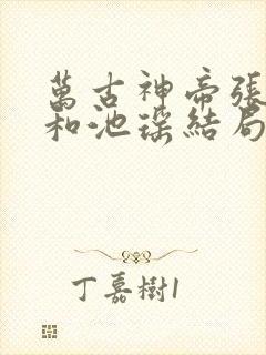 万古神帝张若尘和池瑶结局