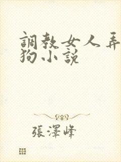 调教女人弄成母狗小说