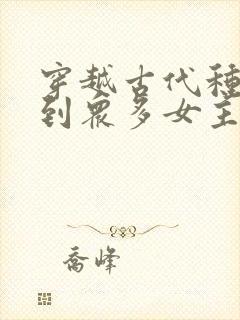 穿越古代种马推到众多女主的小说