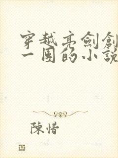 穿越亮剑创立八一团的小说