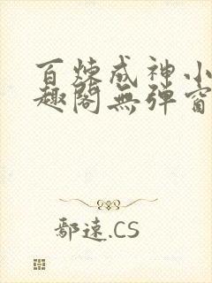 百炼成神小说笔趣阁无弹窗
