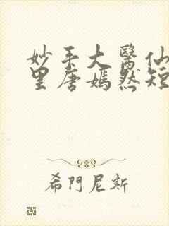 妙手大医仙陈万里唐嫣然短剧35章