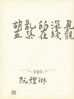 胡乱的深见君第五集在线观看