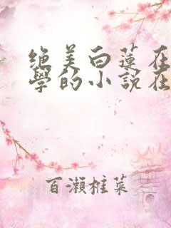 绝美白莲在线教学的小说在哪看