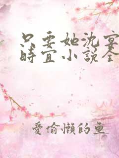 只要她沈宴忱桑时宜小说全文阅读