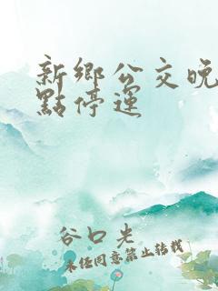 新乡公交晚上几点停运