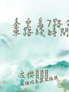 秦皇岛7路公交车路线时间表