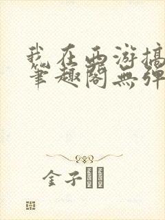 我在西游搞搞姬笔趣阁无弹窗免费阅读
