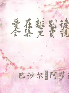 爱在离别后短剧全集免费观看