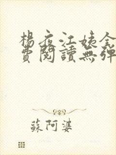 杨夜江姨全文免费阅读无弹窗笔趣阁