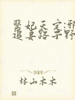 医妃天定:邪王追妻路子野