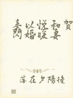 秦以悦和贺少的闪婚暖妻