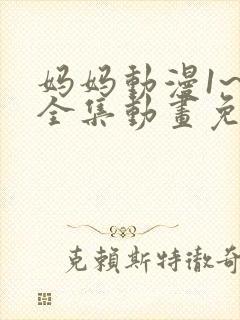 妈妈动漫1~6全集动画免费版