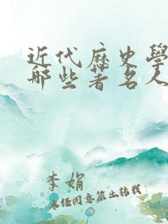 近代历史学家有哪些著名人物