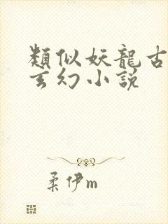 类似妖龙古帝的玄幻小说