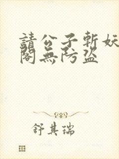 请公子斩妖笔趣阁无防盗