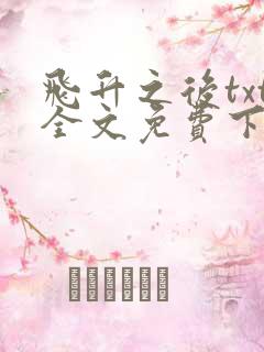 飞升之后txt全文免费下载